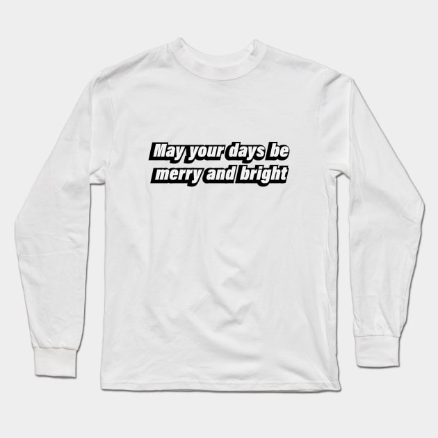 May your days be merry and bright Long Sleeve T-Shirt by D1FF3R3NT